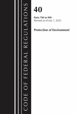 Code of Federal Regulations, Title 40 Protection of the Environment 790-999, Revised As of July 1 2023