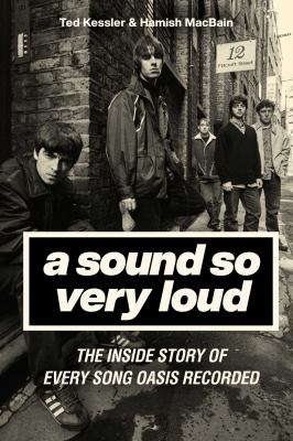 A Sound So Very Loud : The Inside Story of Every Song Oasis Recorded