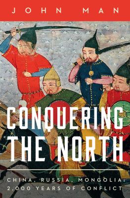 Conquering the North : China, Russia, Mongolia: 2,000 Years of Conflict
