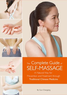 The Complete Guide of Self-Massage : A Natural Way for Prevention and Treatment Through Traditional Chinese Medicine