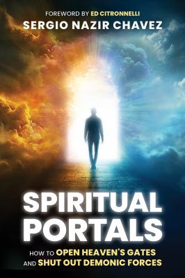 Spiritual Portals : How to Open Heaven's Gates and Shut Out Demonic Forces