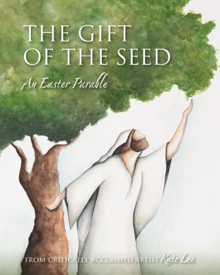 The Gift of the Seed : An Easter Parable