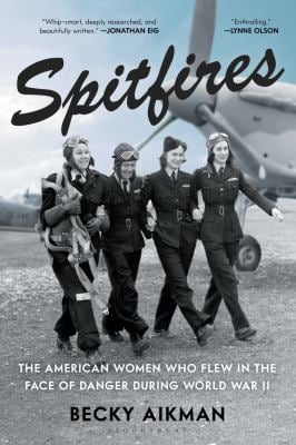 Spitfires : The American Women Who Flew in the Face of Danger During World War II