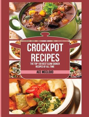 Crockpot Recipes : The Top 100 Best Slow Cooker Recipes of All Time