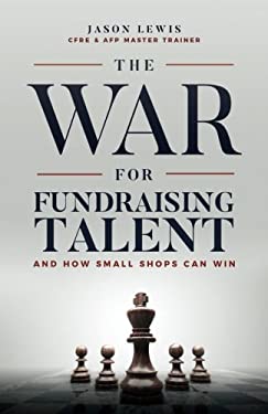 The War for Fundraising Talent : And How Small Shops Can Win
