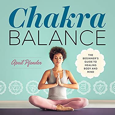 Chakra Balance : The Beginner's Guide to Healing Body and Mind