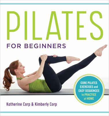Pilates for Beginners : Core Pilates Exercises and Easy Sequences to Practice at Home