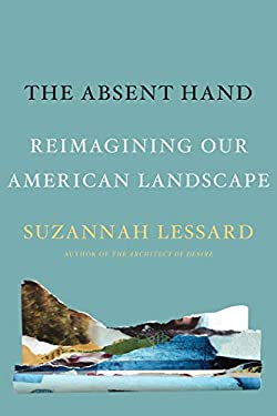 The Absent Hand : Reimagining Our American Landscape