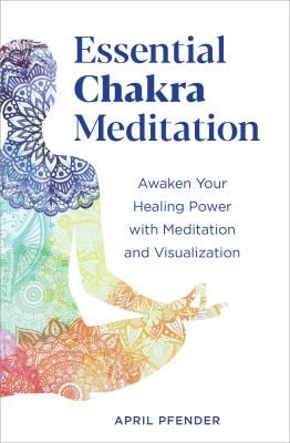 Essential Chakra Meditation : Awaken Your Healing Power with Meditation and Visualization