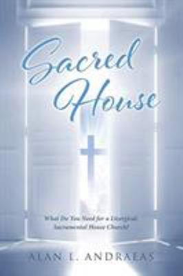 Sacred House : What Do You Need for a Liturgical, Sacramental House Church?