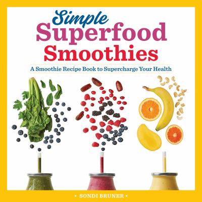 Simple Superfood Smoothies : A Smoothie Recipe Book to Supercharge Your Health