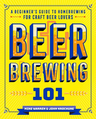 Beer Brewing 101 : A Beginner's Guide to Homebrewing for Craft Beer Lovers