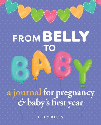 From Belly to Baby : A Journal for Pregnancy and Baby's First Year