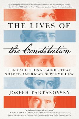 The Lives of the Constitution : Ten Exceptional Minds That Shaped America's Supreme Law