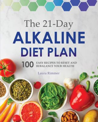 The 21-Day Alkaline Diet Plan : 100 Easy Recipes to Reset and Rebalance Your Health