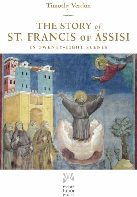 The Story of St. Francis of Assisi : In Twenty-Eight Scenes