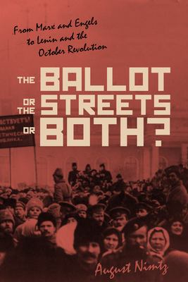 The Ballot, the Streets--Or Both : From Marx and Engels to Lenin and the October Revolution