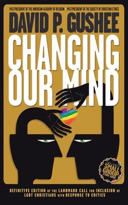 Changing Our Mind : Definitive 3rd Edition of the Landmark Call for Inclusion of LGBTQ Christians with Response to Critics