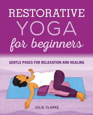 Restorative Yoga for Beginners : Gentle Poses for Relaxation and Healing