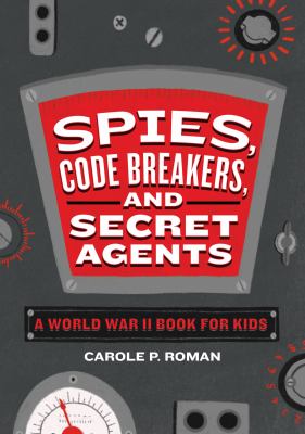 Spies, Code Breakers, and Secret Agents : A World War II Book for Kids