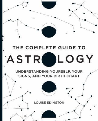 The Complete Guide to Astrology : Understanding Yourself, Your Signs, and Your Birth Chart