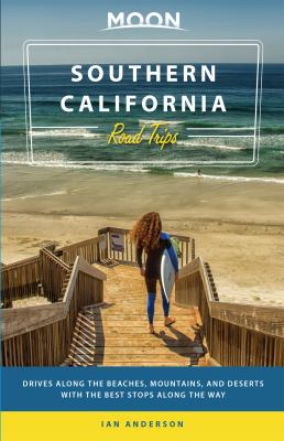 Moon Southern California Road Trips : Drives along the Beaches, Mountains, and Deserts with the Best Stops along the Way