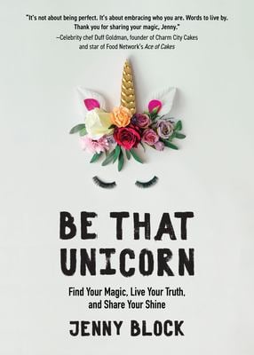 Be That Unicorn : Find Your Magic, Live Your Truth, and Share Your Shine (Happiness Book for Women, for Fans of Brene Brown)