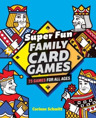 Super Fun Family Card Games : 75 Games for All Ages