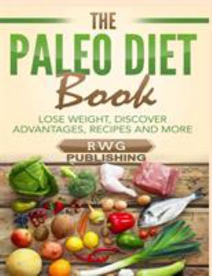 The Paleo Diet Book (Full Color) : Lose Weight, Discover Advantages, Recipes and More