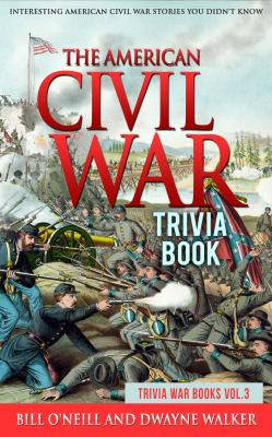 The American Civil War Trivia Book : Interesting American Civil War Stories You Didn't Know