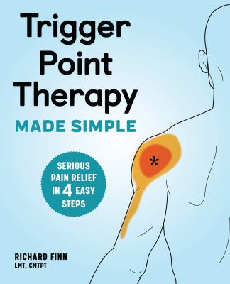 Trigger Point Therapy Made Simple : Serious Pain Relief in 4 Easy Steps