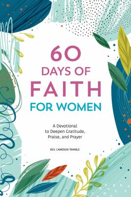 60 Days of Faith for Women : A Devotional to Deepen Gratitude, Praise, and Prayer