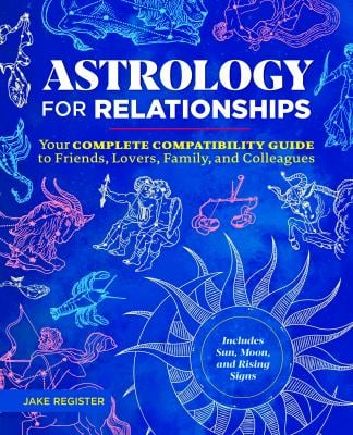 Astrology for Relationships : Your Complete Compatibility Guide to Friends, Lovers, Family, and Colleagues