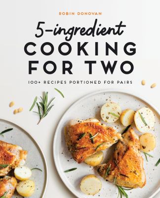 5-Ingredient Cooking for Two : 100+ Recipes Portioned for Pairs