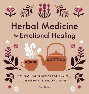 Herbal Medicine for Emotional Healing : 101 Natural Remedies for Anxiety, Depression, Sleep, and More