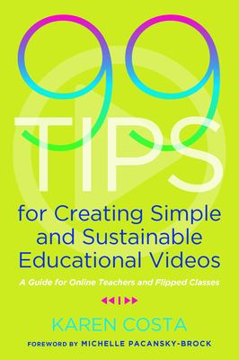 99 Tips for Creating Simple and Sustainable Educational Videos : A Guide for Online Teachers and Flipped Classes
