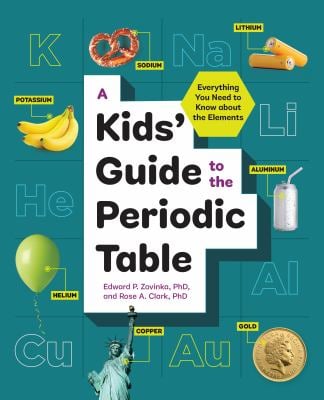 A Kids' Guide to the Periodic Table : Everything You Need to Know about the Elements