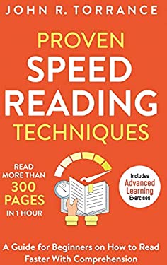 Proven Speed Reading Techniques : Read More Than 300 Pages in 1 Hour. a Guide for Beginners on How to Read Faster with Comprehension (Includes Advance