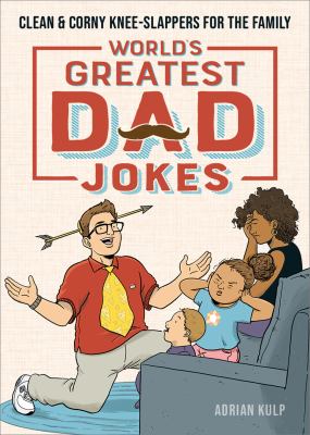 World's Greatest Dad Jokes : Clean and Corny Knee-Slappers for the Family
