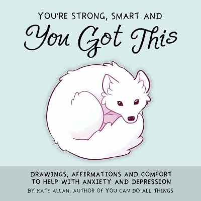 You're, Strong, Smart and You Got This : Drawings, Affirmations, and Comfort to Help with Anxiety and Depression