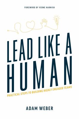 Lead Like a Human : Practical Steps to Building Highly Engaged Teams