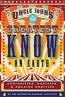 Uncle John's Greatest Know on Earth Bathroom Reader : Curiosities, Rarities and Amazing Oddities