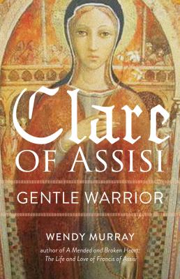 Gentle Fire : The Indomitable Faith of Clare of Assisi