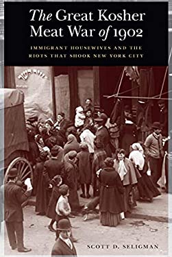 The Great Kosher Meat War Of 1902 : Immigrant Housewives and the Riots That Shook New York City