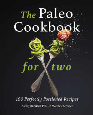 The Paleo Cookbook for Two : 100 Perfectly Portioned Recipes