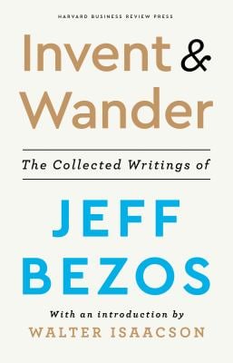 Invent and Wander : The Collected Writings of Jeff Bezos, with an Introduction by Walter Isaacson