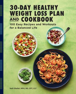 The 30-Day Healthy Weight Loss Plan and Cookbook : 100 Easy Recipes and Workouts for a Balanced Life