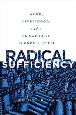 Radical Sufficiency : Work, Livelihood, and a US Catholic Economic Ethic