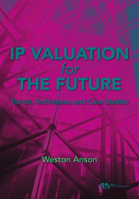 IP Valuation for the Future : Trends, Techniques, and Case Studies