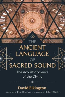 The Ancient Language of Sacred Sound : The Acoustic Science of the Divine